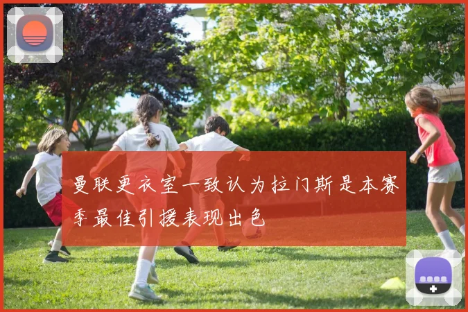 曼联更衣室一致认为拉门斯是本赛季最佳引援表现出色