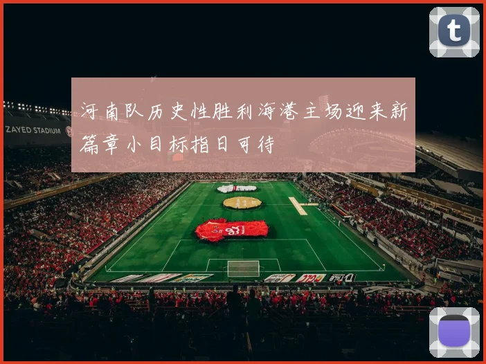 河南队历史性胜利海港主场迎来新篇章小目标指日可待